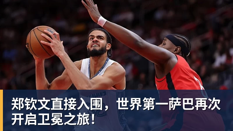 乐鱼体育郑钦文直接入围，世界第一萨巴再次开启卫冕之旅！