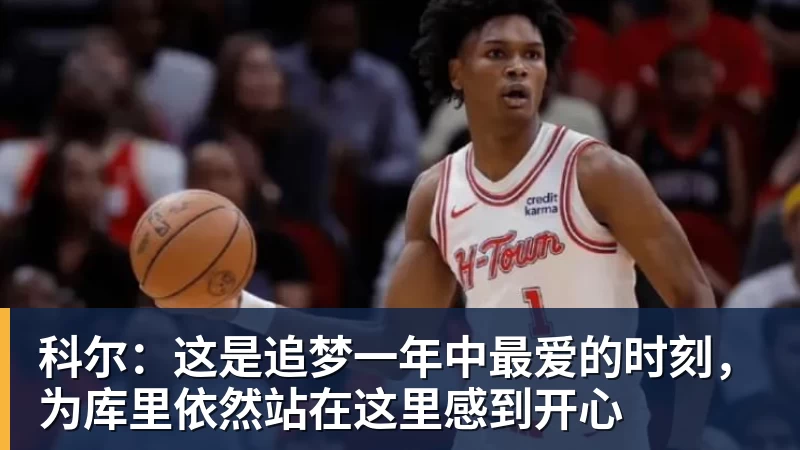 科尔：这是追梦一年中最爱的时刻，为库里依然站在这里感到开心